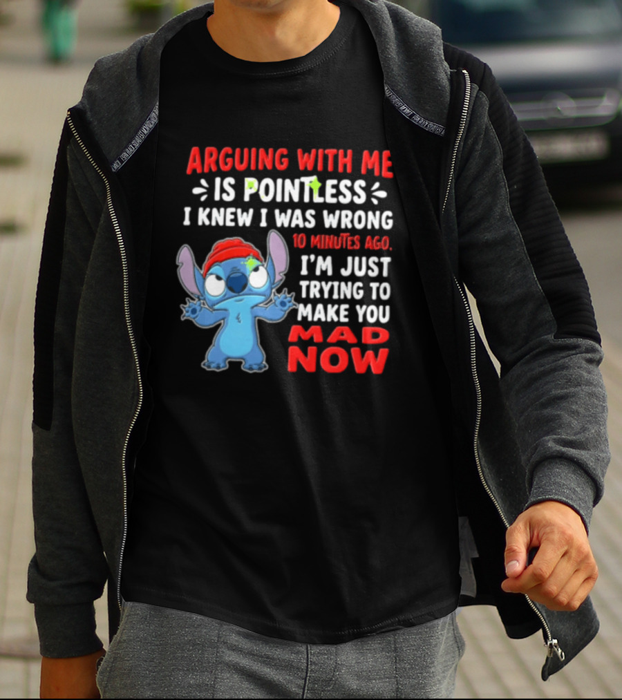 Arguing With Me Is Pointless I Knew I Was Wrong 10 Minutes Ago I'm Just Trying To Make You Mad Now Stitch T-Shirt