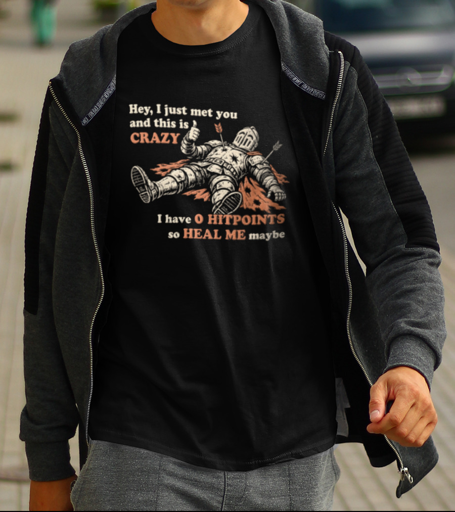 Hey I Just Met You This Is Crazy I Have 0 Hitpoints So Heal Me Maybe T-Shirt