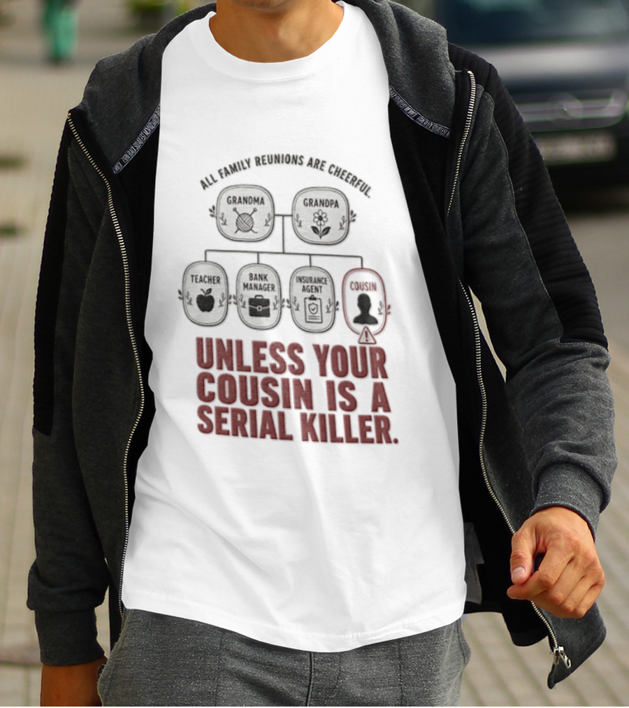 All Family Reunions Are Cheerful Unless Your Cousin Is A Serial Killer T-Shirt