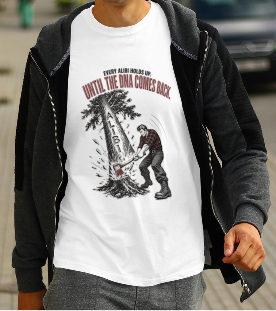 Every Alibi Holds Up Lumberjack Silhouette Tree Cutting Until The Dna Comes Back T-Shirt