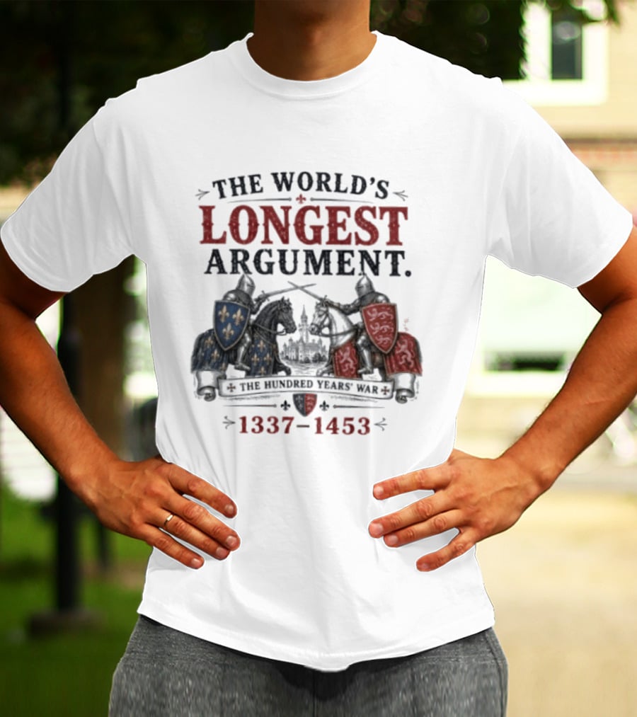 The World's Longest Argument Hundred Years' War 1337 1453 T-Shirt
