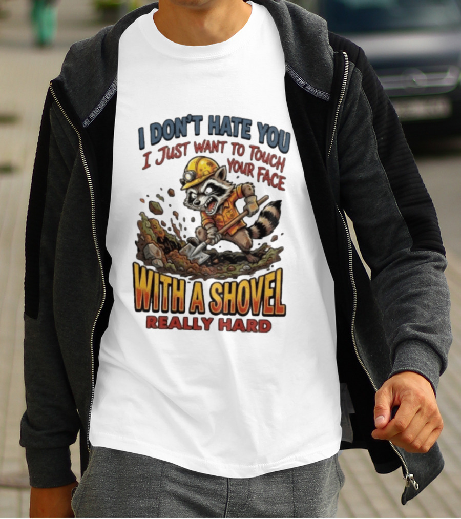I Don't Hate You I Just Want To Touch Your Face With A Shovel Really Hard Raccoon Painting Tantrum T-Shirt