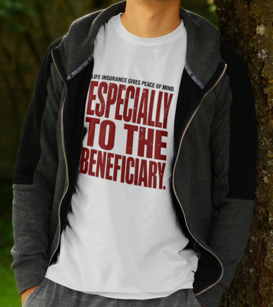 Life Insurance Gives Peace Of Mind Especially To The Beneficiary T-Shirt