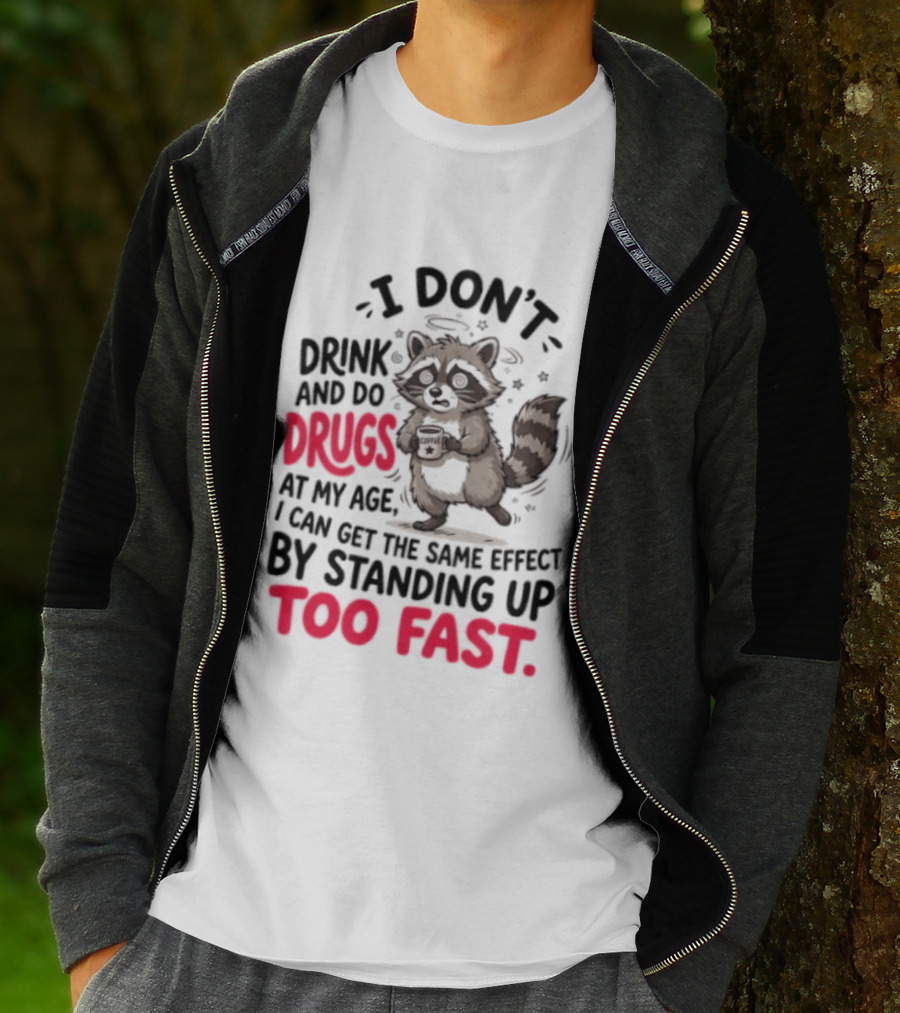 I Don't Drink And Do Drugs Raccoon Coffee Humor Standing Up Too Fast T-Shirt