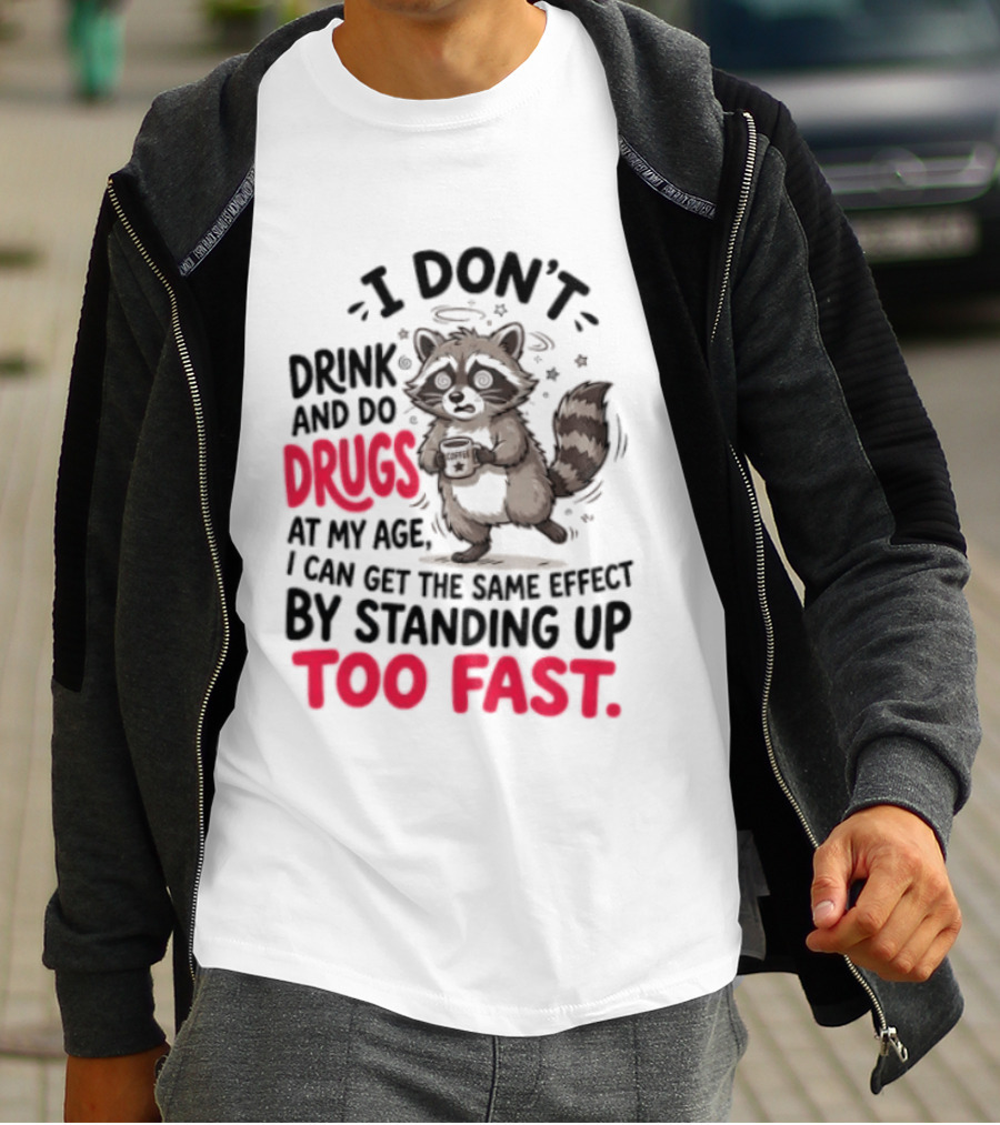 I Don't Drink And Do Drugs Raccoon Coffee Humor Standing Up Too Fast T-Shirt