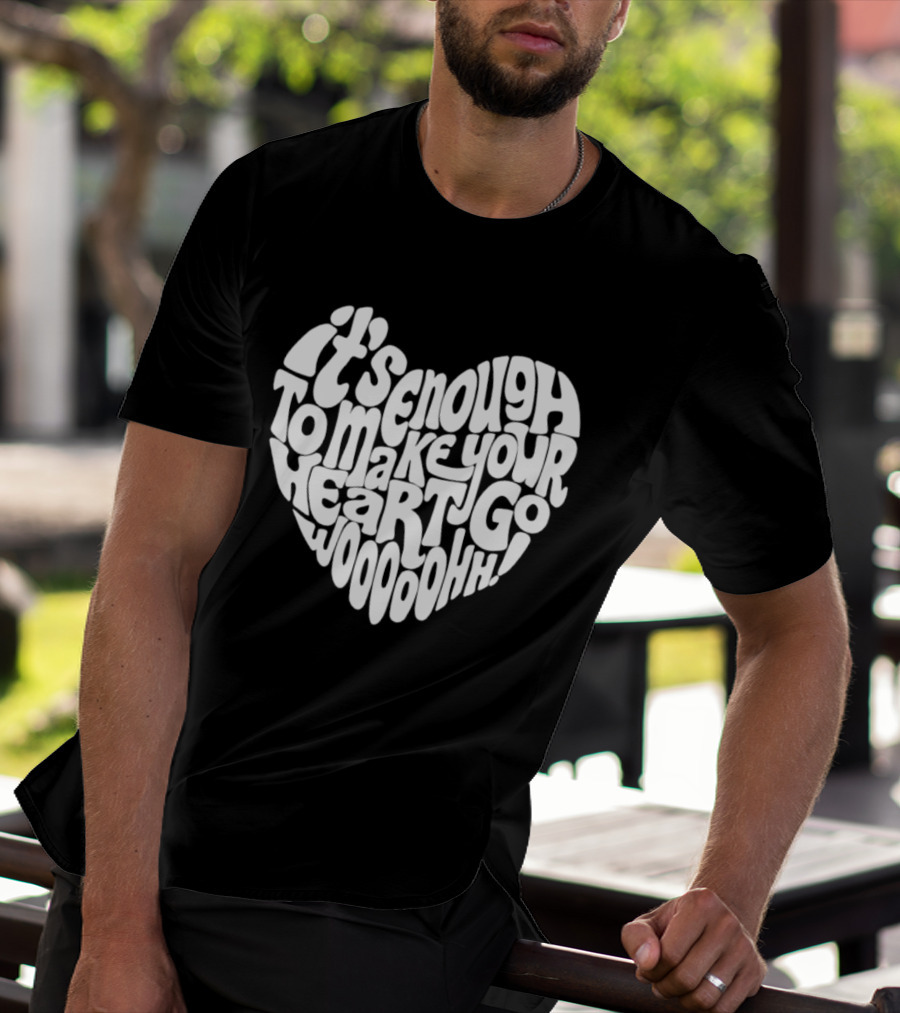 It's Enough To Make Your Heart Go Woooooohh T-Shirt