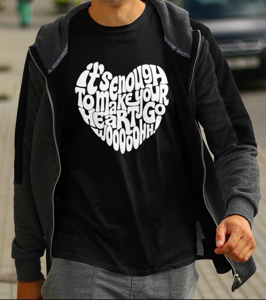 It's Enough To Make Your Heart Go Woooooohh T-Shirt