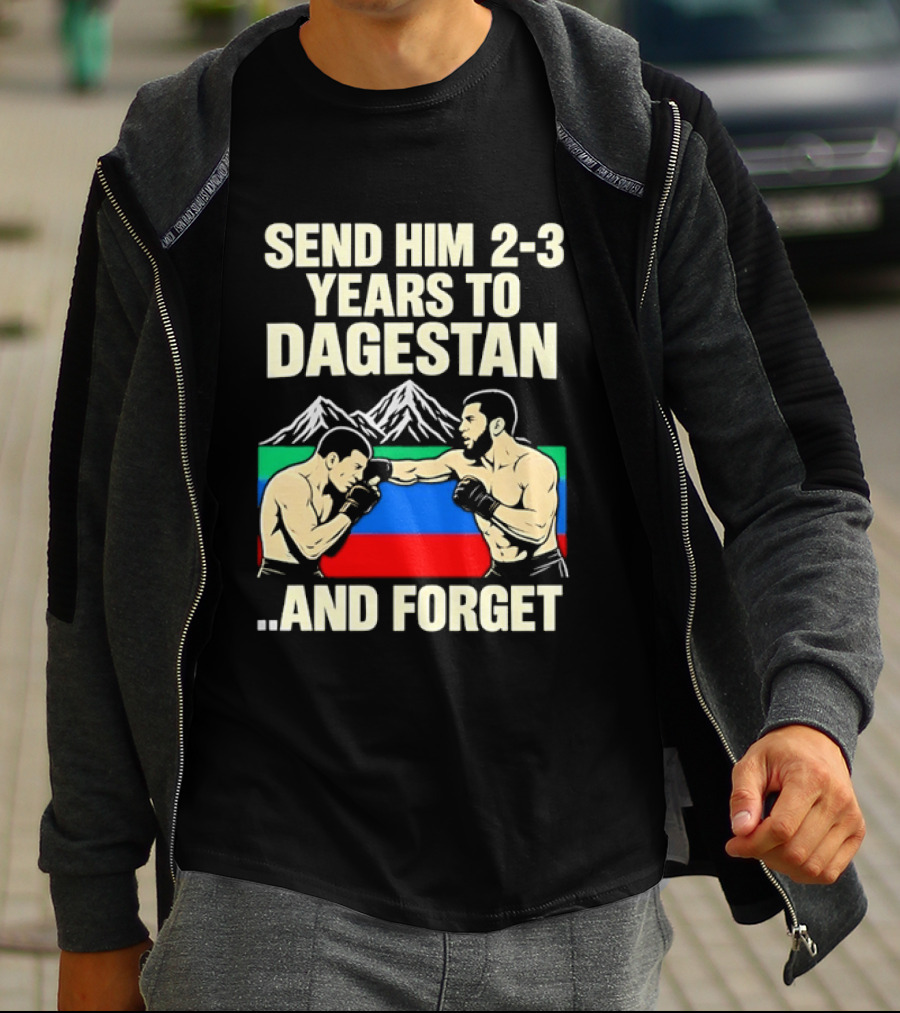 Send Him 2 3 Years To Dagestan And Forget With Fighting Scene And Mountain T-Shirt