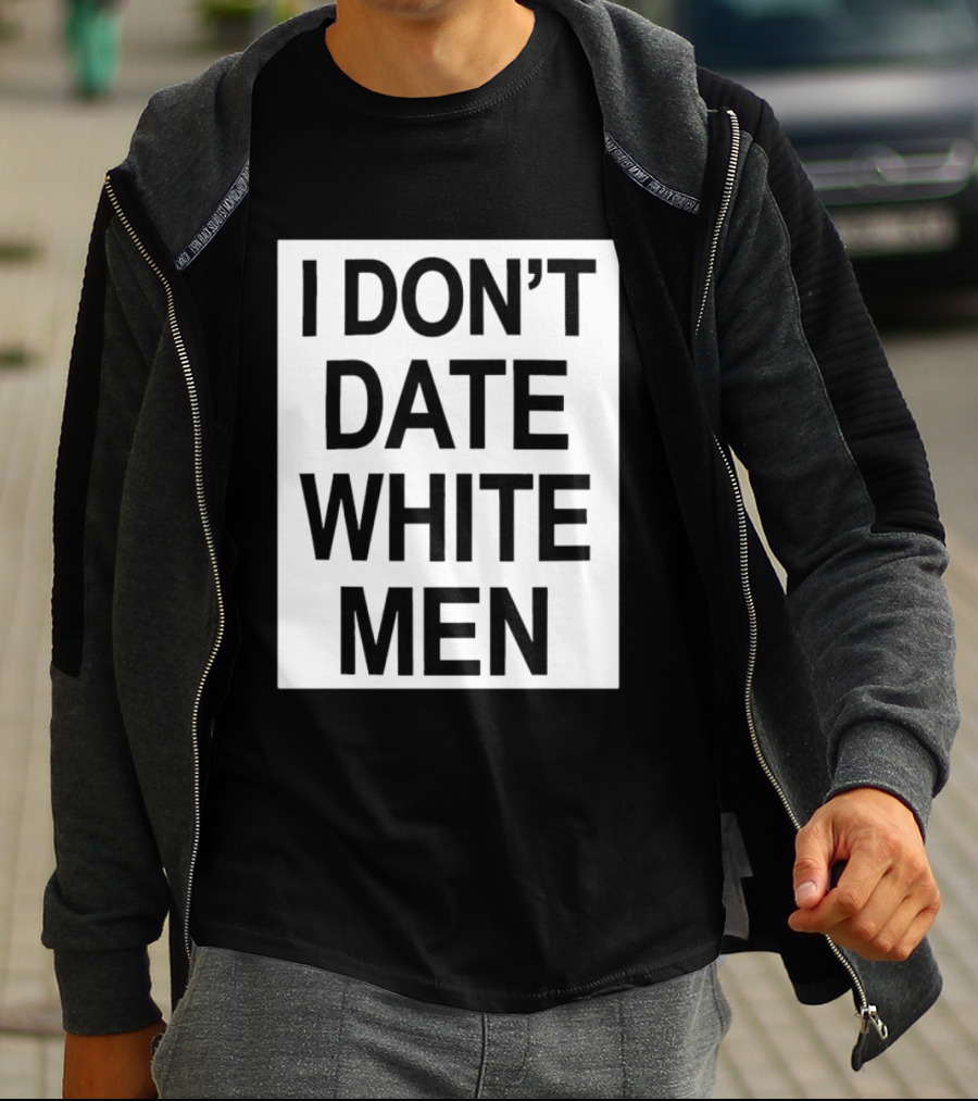 I Don't Date White Men T-Shirt