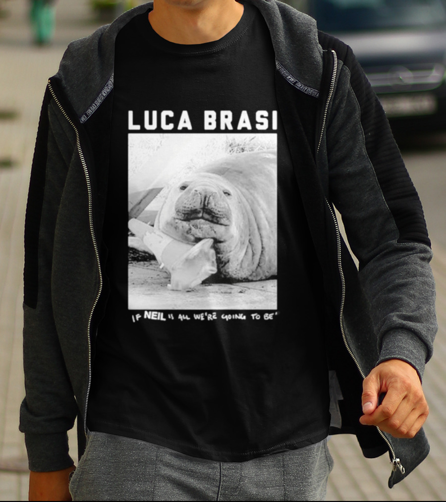 Luca Brasi If Neil Is All We're Going To Be Funny Seal Image T-Shirt