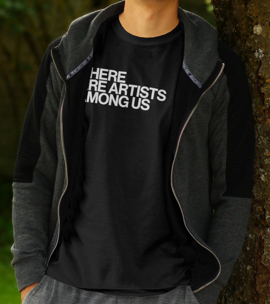 There Are Artists Among Us Artistic Motivation T-Shirt