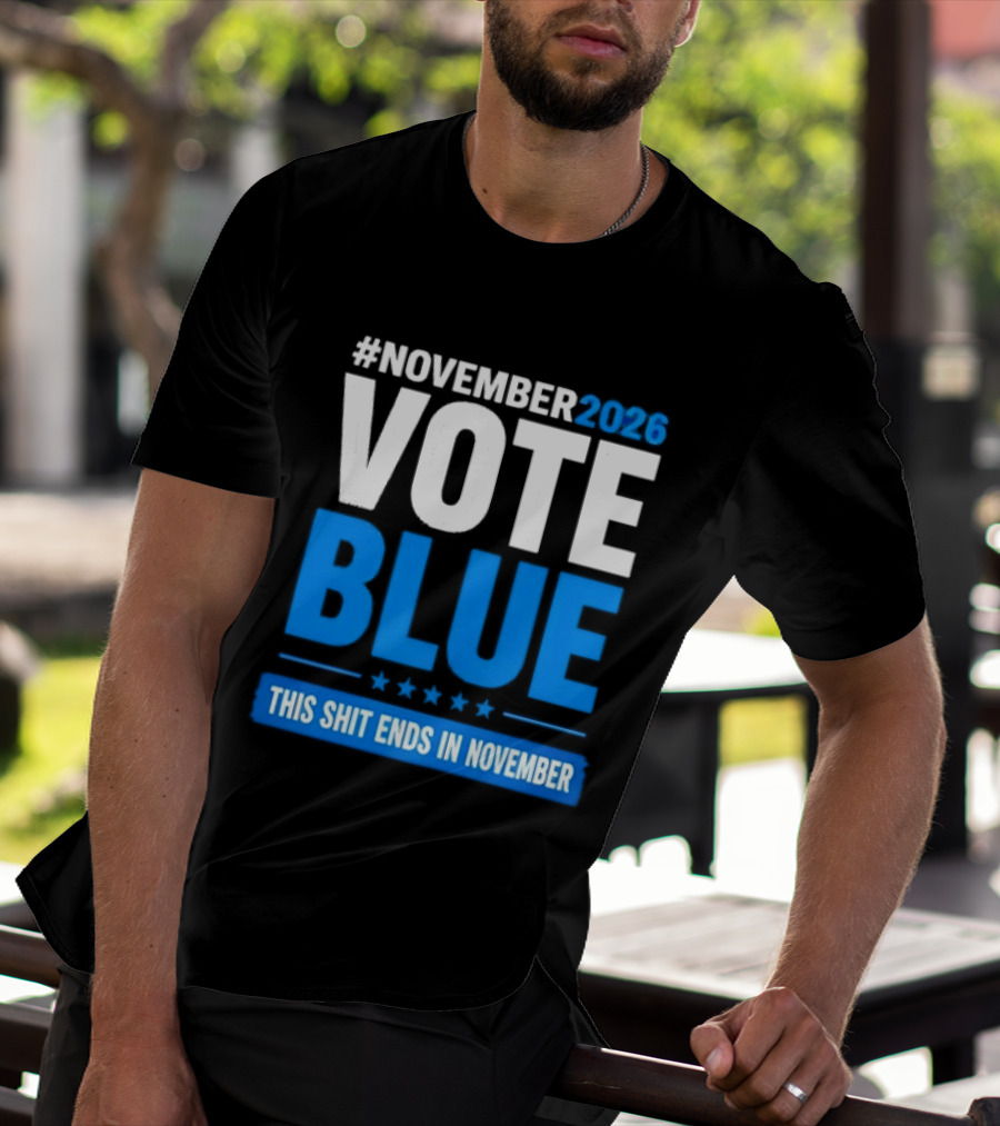 #November 2026 Vote Blue This Shit Ends In November T-Shirt