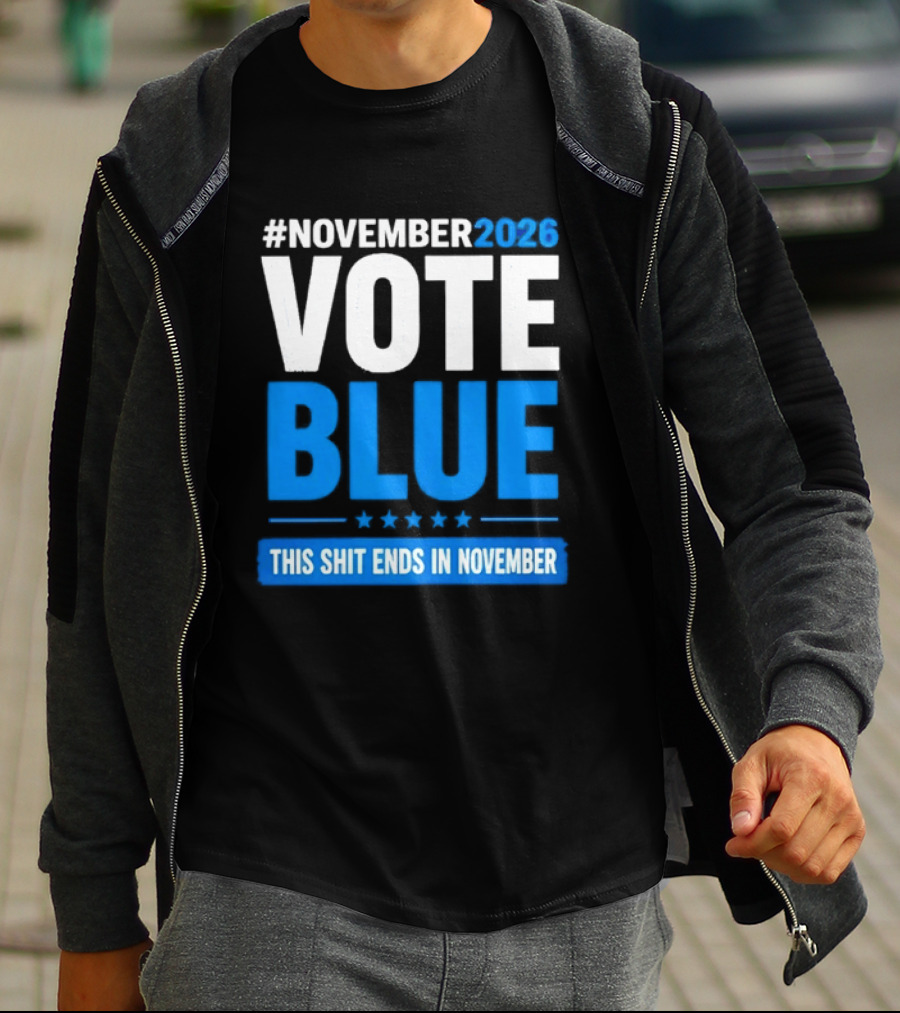 #November 2026 Vote Blue This Shit Ends In November T-Shirt