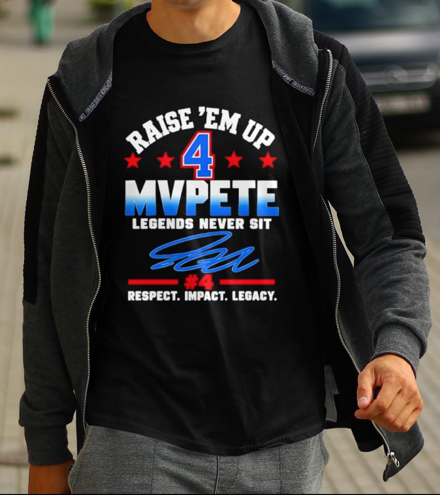 Raise 'Em Up 4 MVPete Legends Never Sit Respect Impact Legacy T-Shirt
