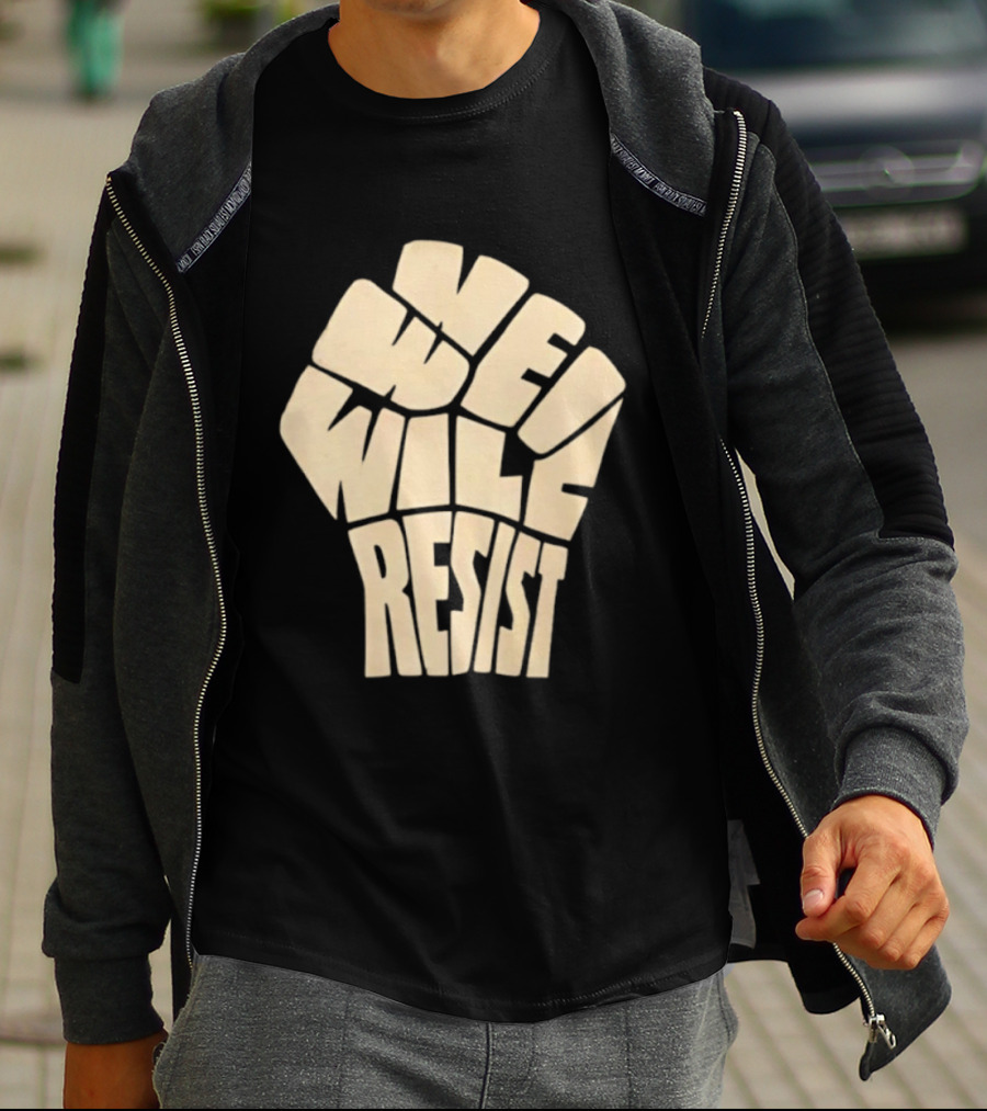 We Will Resist Activism Protest Fist T-Shirt