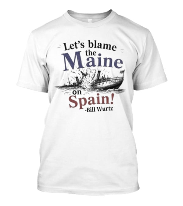 Let's Blame The Maine On Spain Bill Wurtz T-Shirt