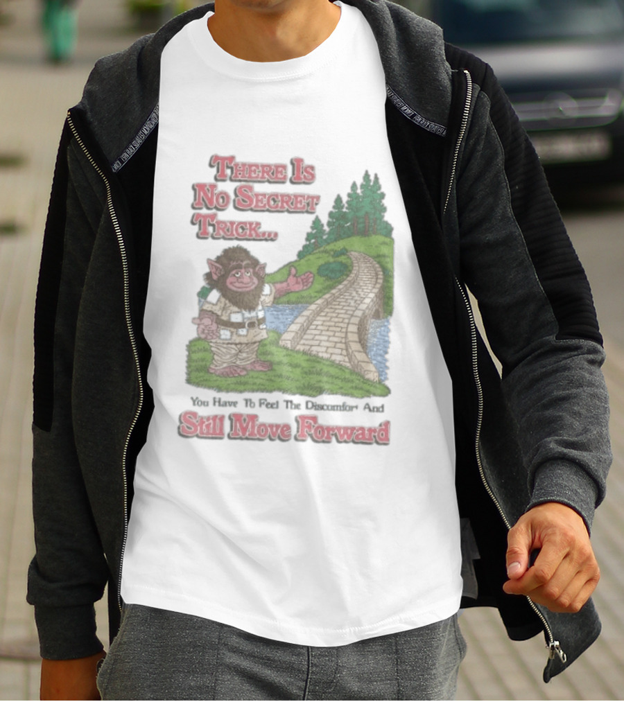 Troll Path No Secret Trick Feel Discomfort Still Move Forward T-Shirt