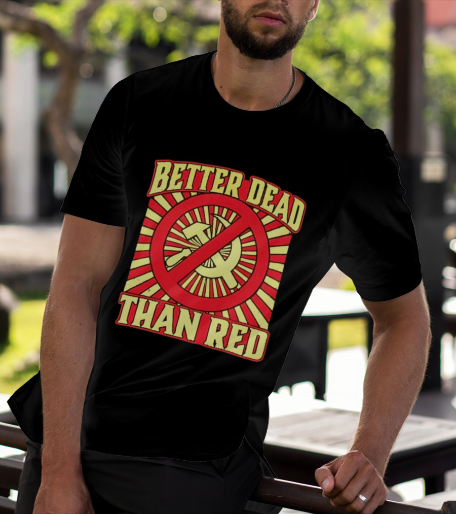 Better Dead Than Red Anti Communist Hammer And Sickle T-Shirt