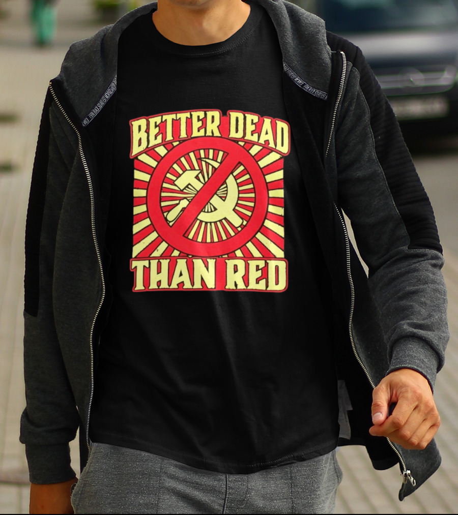Better Dead Than Red Anti Communist Hammer And Sickle T-Shirt