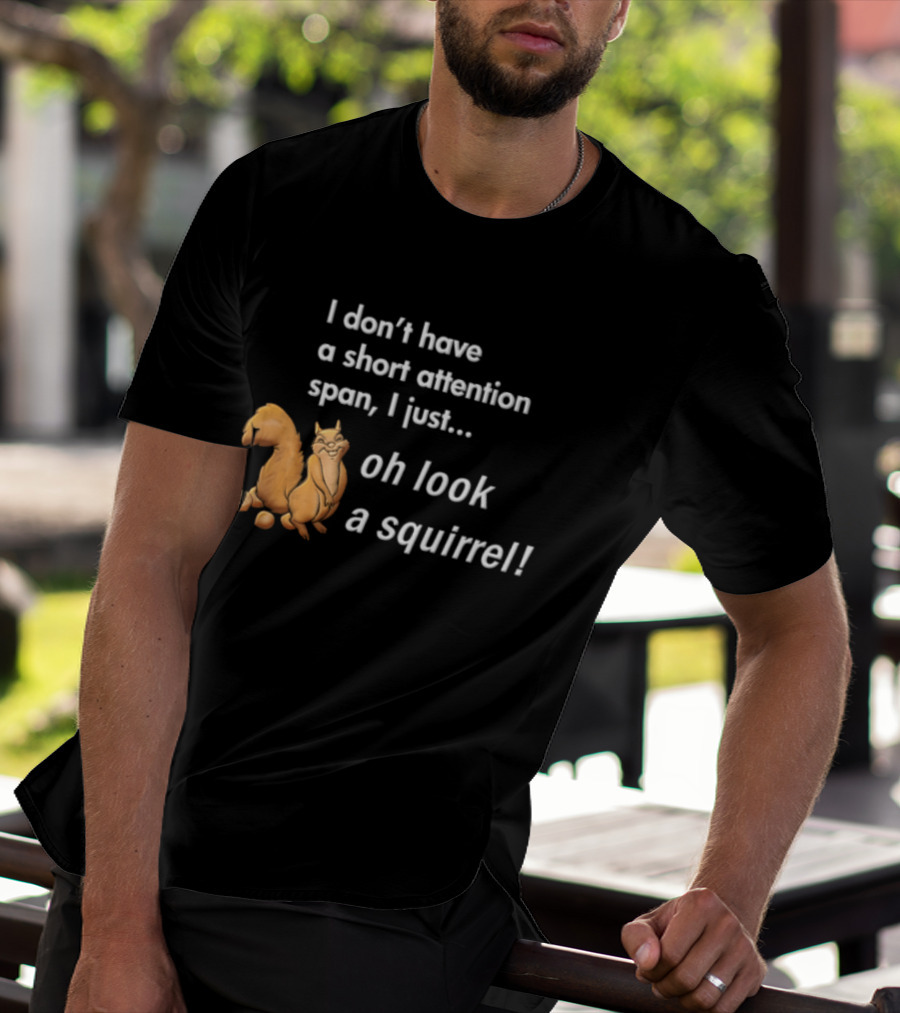 I Don't Have A Short Attention Span I Just Oh Look A Squirrel Fun T-Shirt