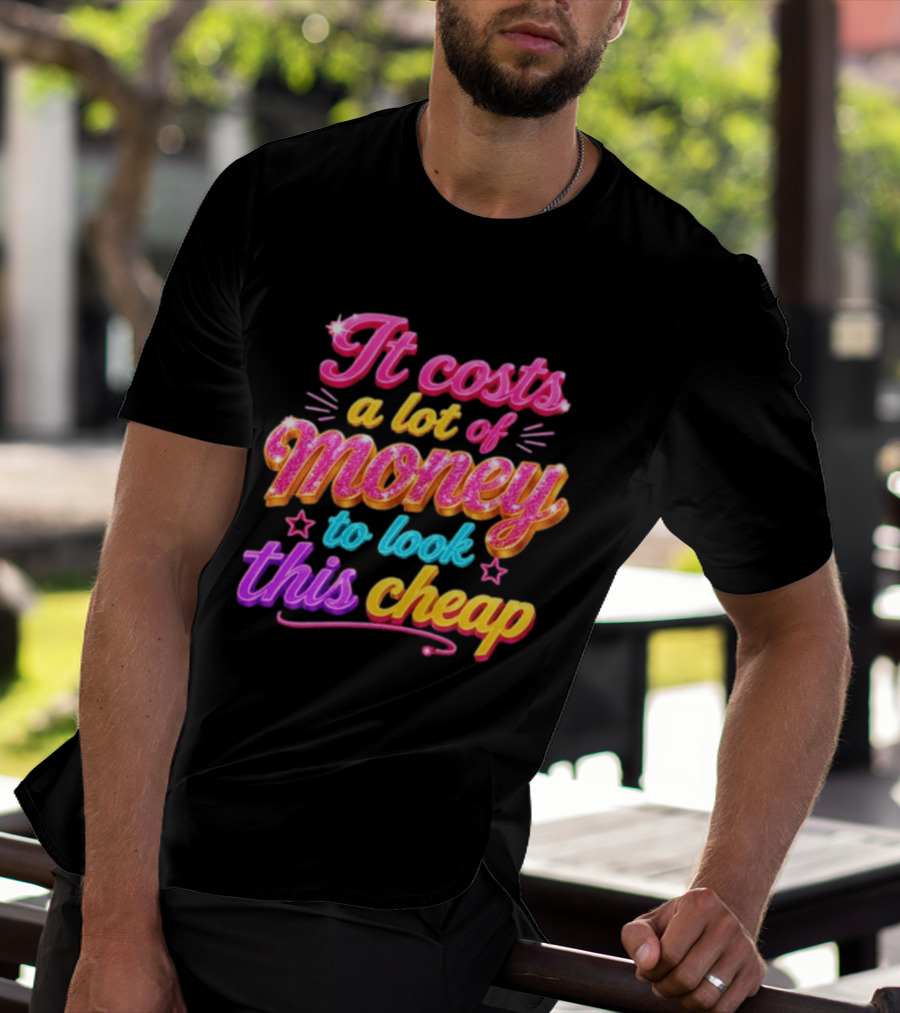It Costs A Lot Of Money To Look This Cheap Colorful T-Shirt