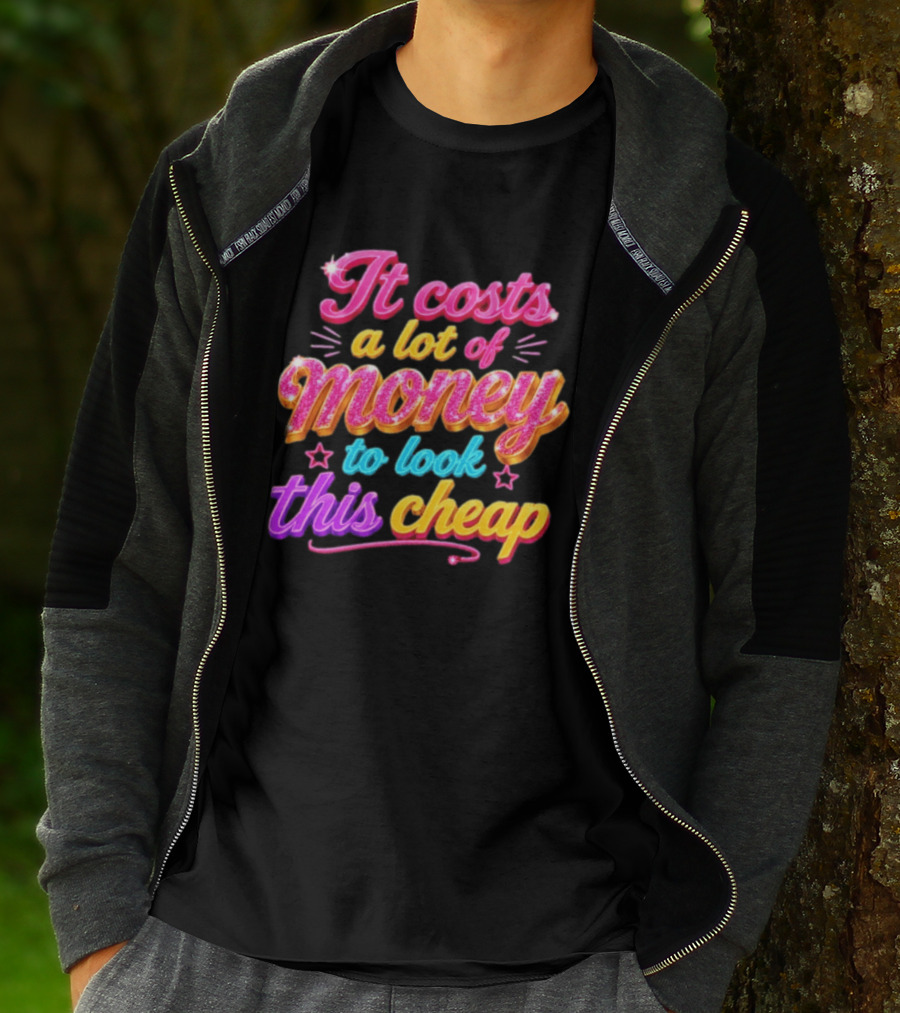 It Costs A Lot Of Money To Look This Cheap Colorful T-Shirt