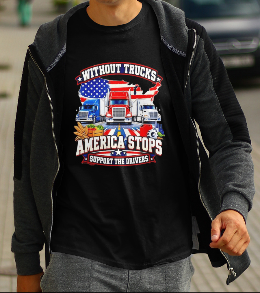 Without Trucks America Stops Support The Drivers USA Flag Truck T-Shirt