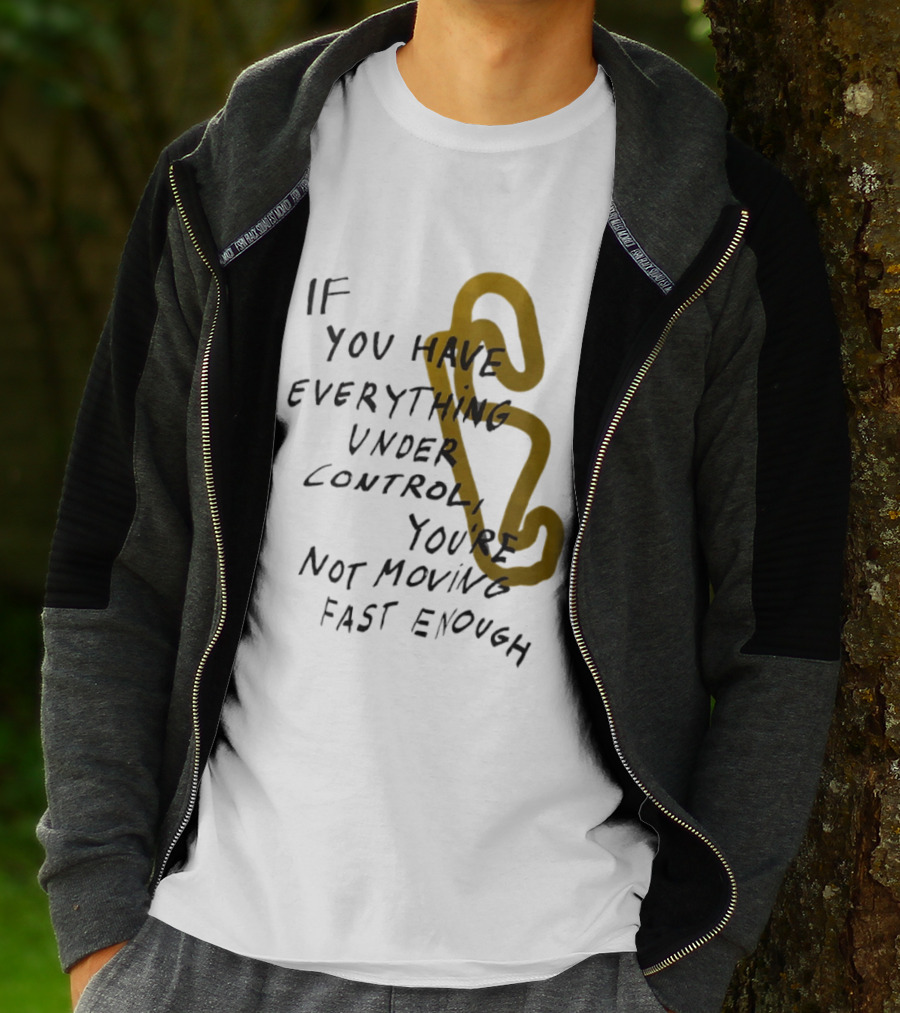 If You Have Everything Under Control You're Not Moving Fast Enough Racing Motivation T-Shirt