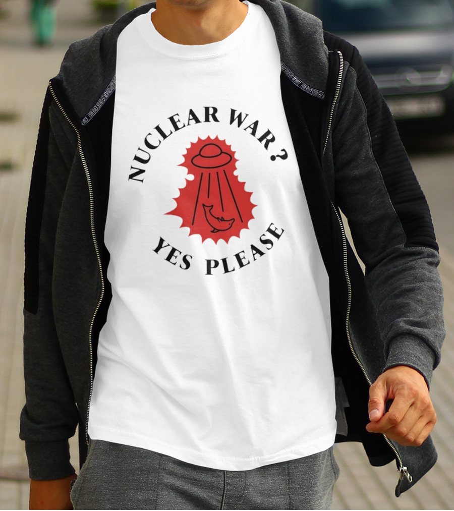 Nuclear War Yes Please UFO Dolphin Alien T-Shirt