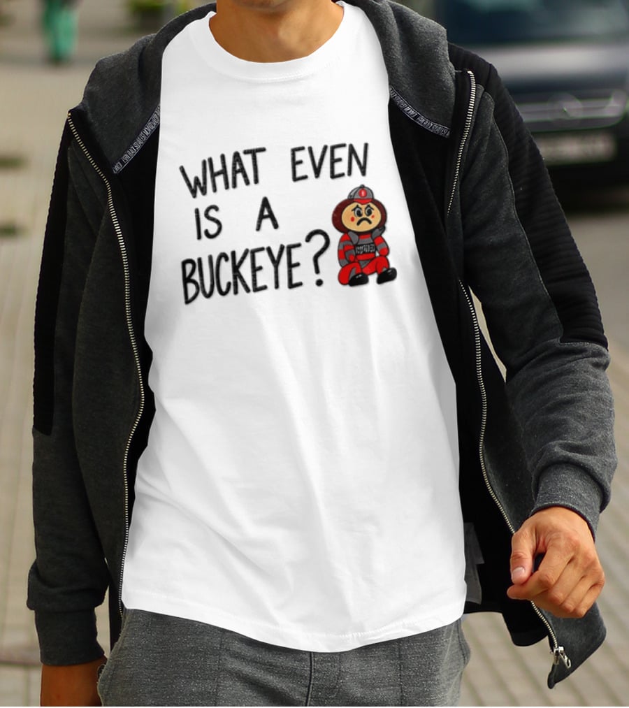 What Even Is A Buckeye Ohio State T-Shirt