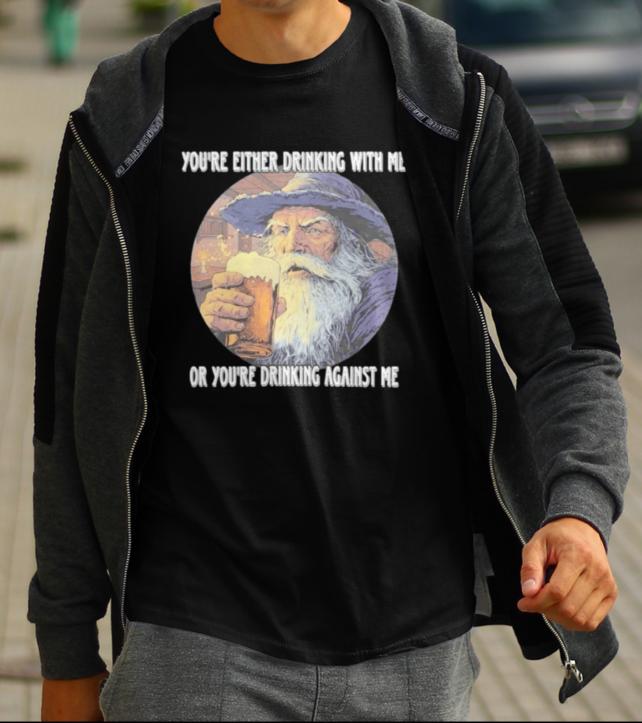Wizard Drinking With Me Or Drinking Against Me T-Shirt