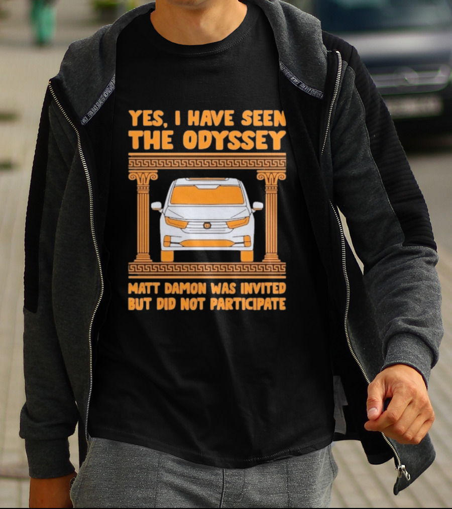 Yes I Have Seen The Odyssey Matt Damon Was Invited But Did Not Participate T-Shirt