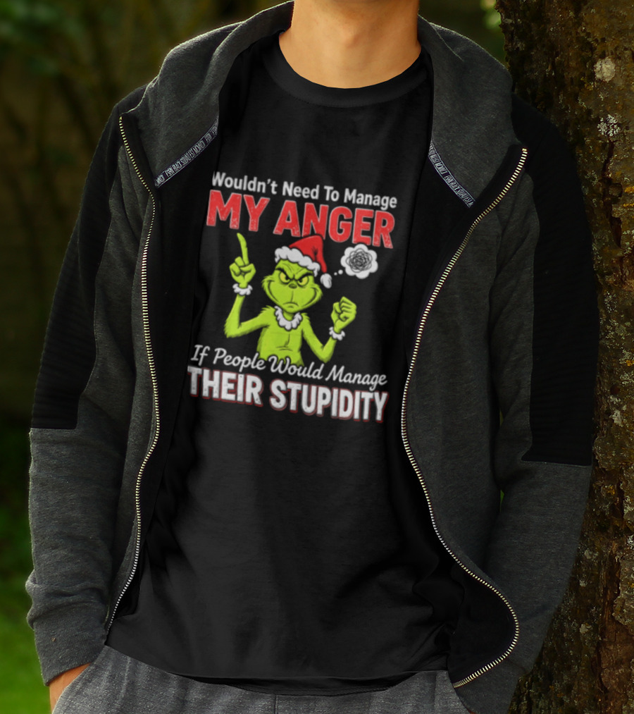 Grinch Wouldn't Need To Manage My Anger If People Would Manage Their Stupidity Christmas T-Shirt
