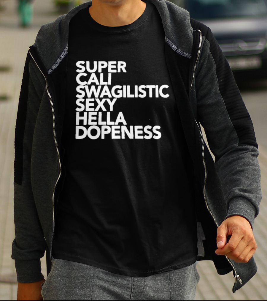 Super Cali Swagilistic Sexy Hella Dopeness T-Shirt