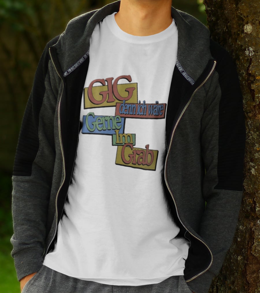 Gig Denn Ich Wäre Gerne Im Grab T-Shirt