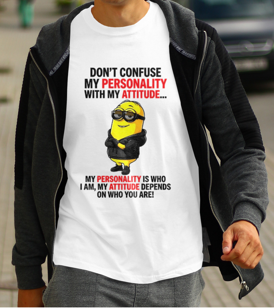 Minion Don't Confuse My Personality With My Attitude My Personality Is Who I Am My Attitude Depends On Who You Are T-Shirt