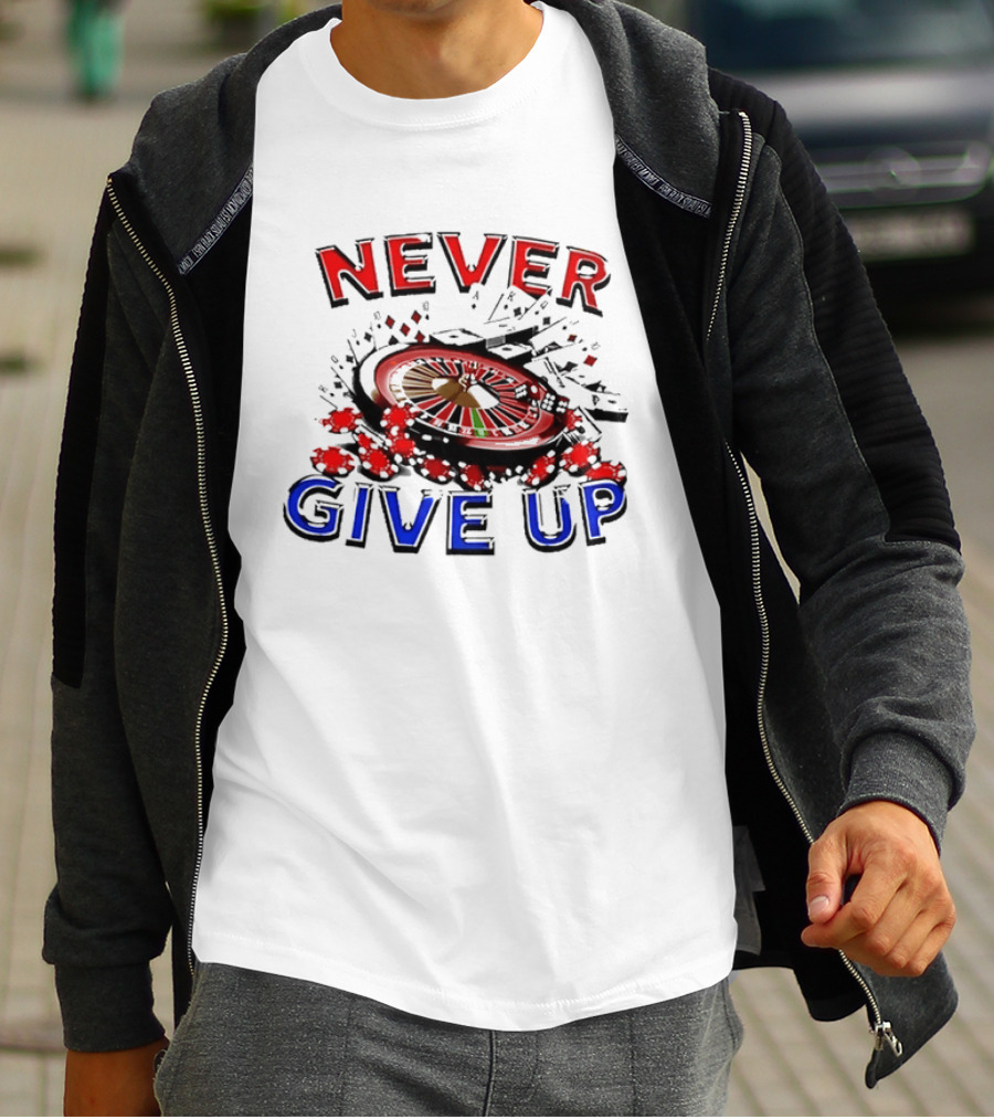 Never Give Up Casino Roulette Gambling Poker T-Shirt