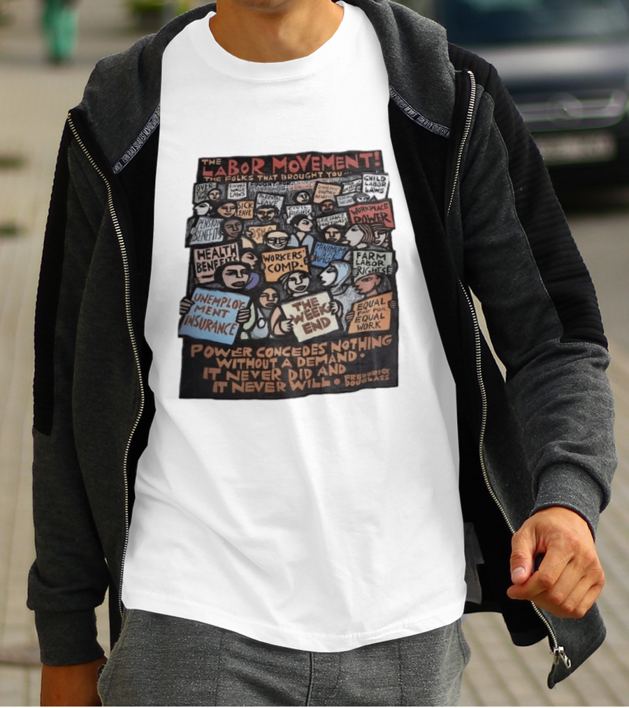 The Labor Movement The Folks That Brought You Eight Hour Day Child Labor Laws Workplace Power Frederick Douglass T-Shirt