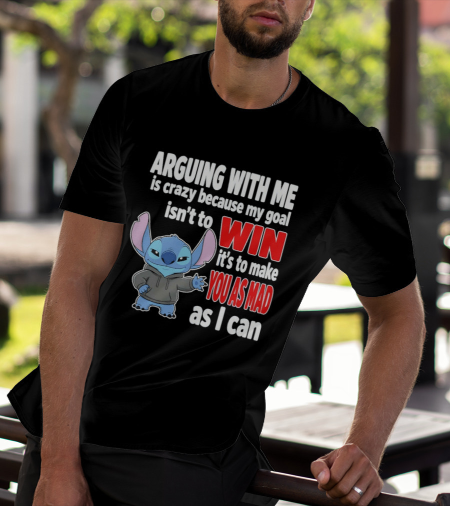 Arguing With Me Is Crazy Because My Goal Isn't To Win It's To Make You As Mad As I Can Stitch T-Shirt