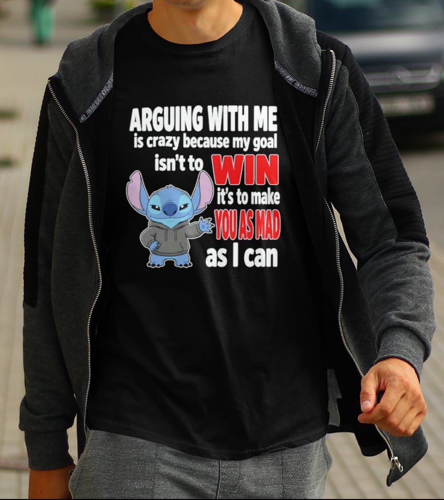Arguing With Me Is Crazy Because My Goal Isn't To Win It's To Make You As Mad As I Can Stitch T-Shirt