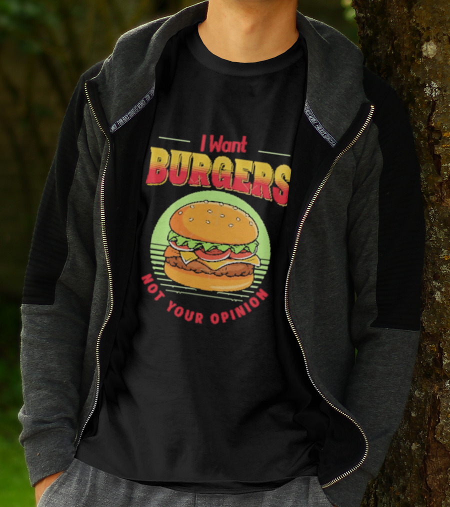 I Want Burgers Not Your Opinion Funny Sarcastic Hamburger T-Shirt