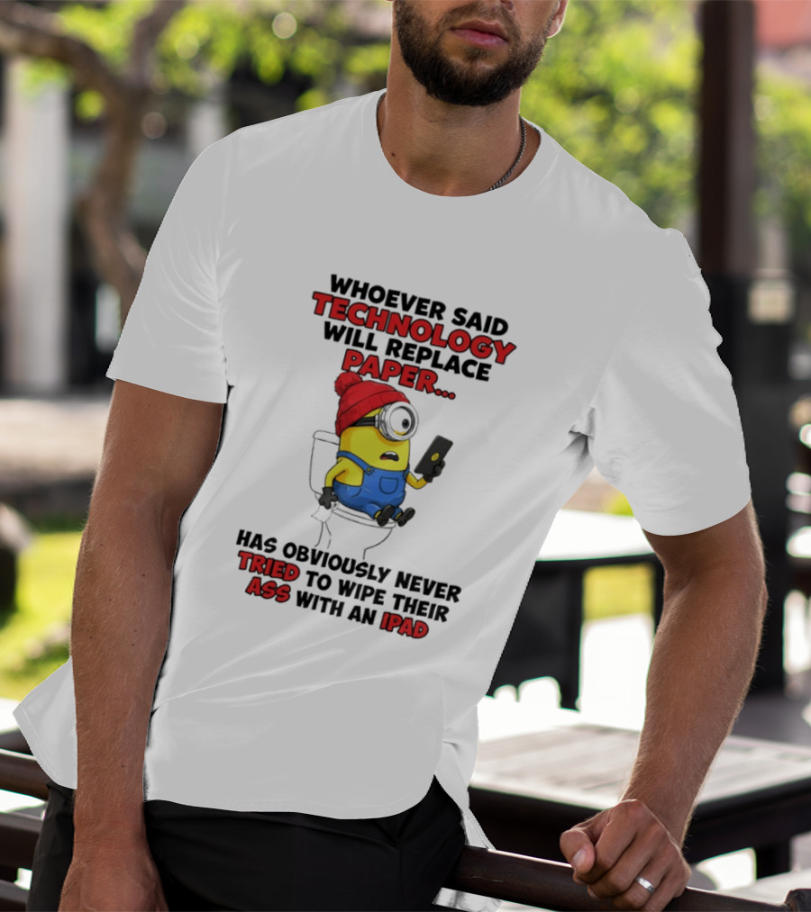 Whoever Said Technology Will Replace Paper Minion Toilet Humor Never Tried IPad Joke T-Shirt