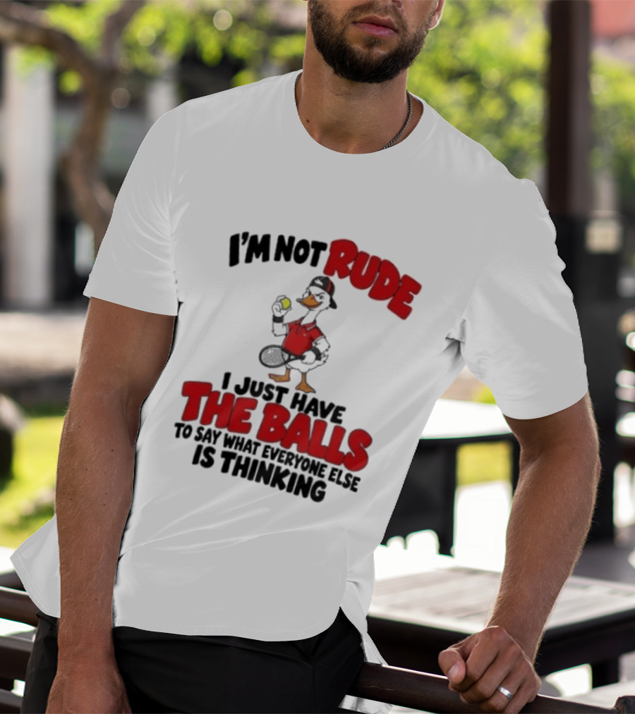 I'm Not Rude I Just Have The Balls To Say What Everyone Else Is Thinking Duck Tennis T-Shirt