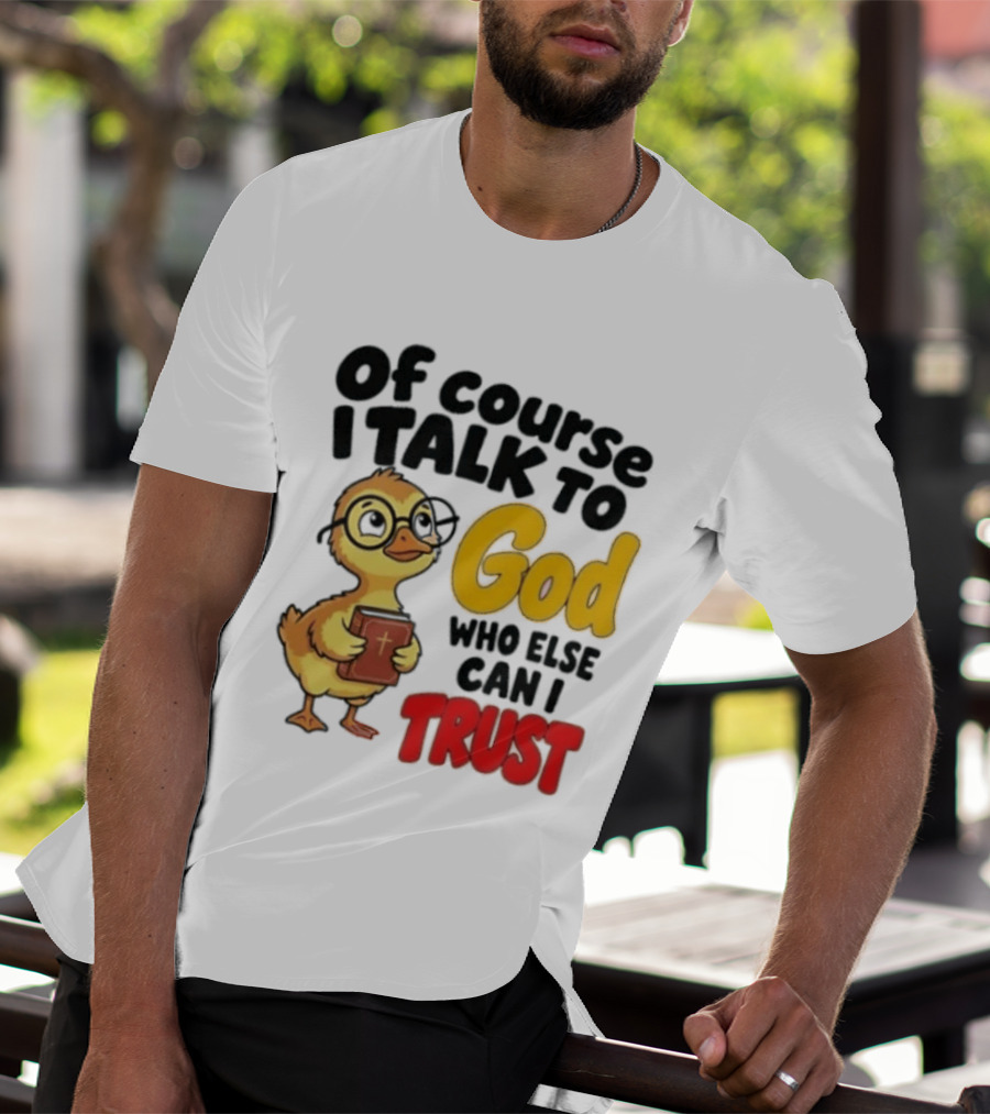 Of Course I Talk To God Who Else Can I Trust Duck Holding Book T-Shirt