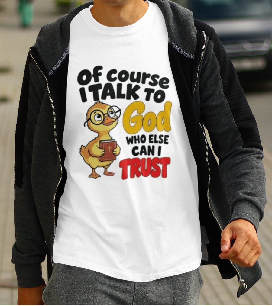 Of Course I Talk To God Who Else Can I Trust Duck Holding Book T-Shirt