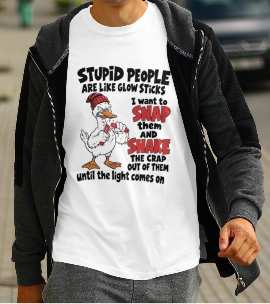 Stupid People Are Like Glow Sticks Snap Shake Until Light Comes On Duck T-Shirt