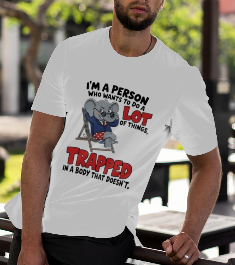 I'm A Person Who Wants To Do A Lot Of Things Trapped In A Body That Doesn't T-Shirt