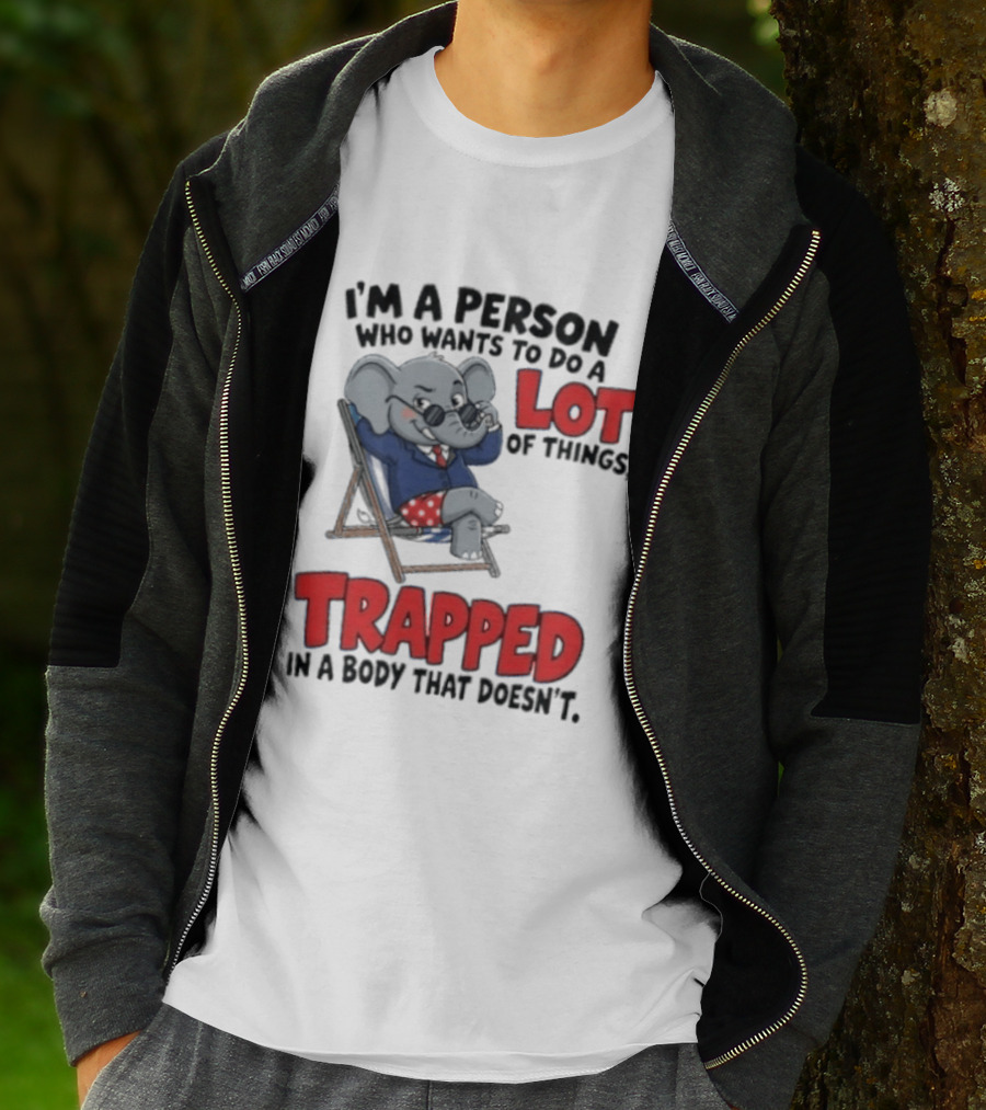 I'm A Person Who Wants To Do A Lot Of Things Trapped In A Body That Doesn't T-Shirt