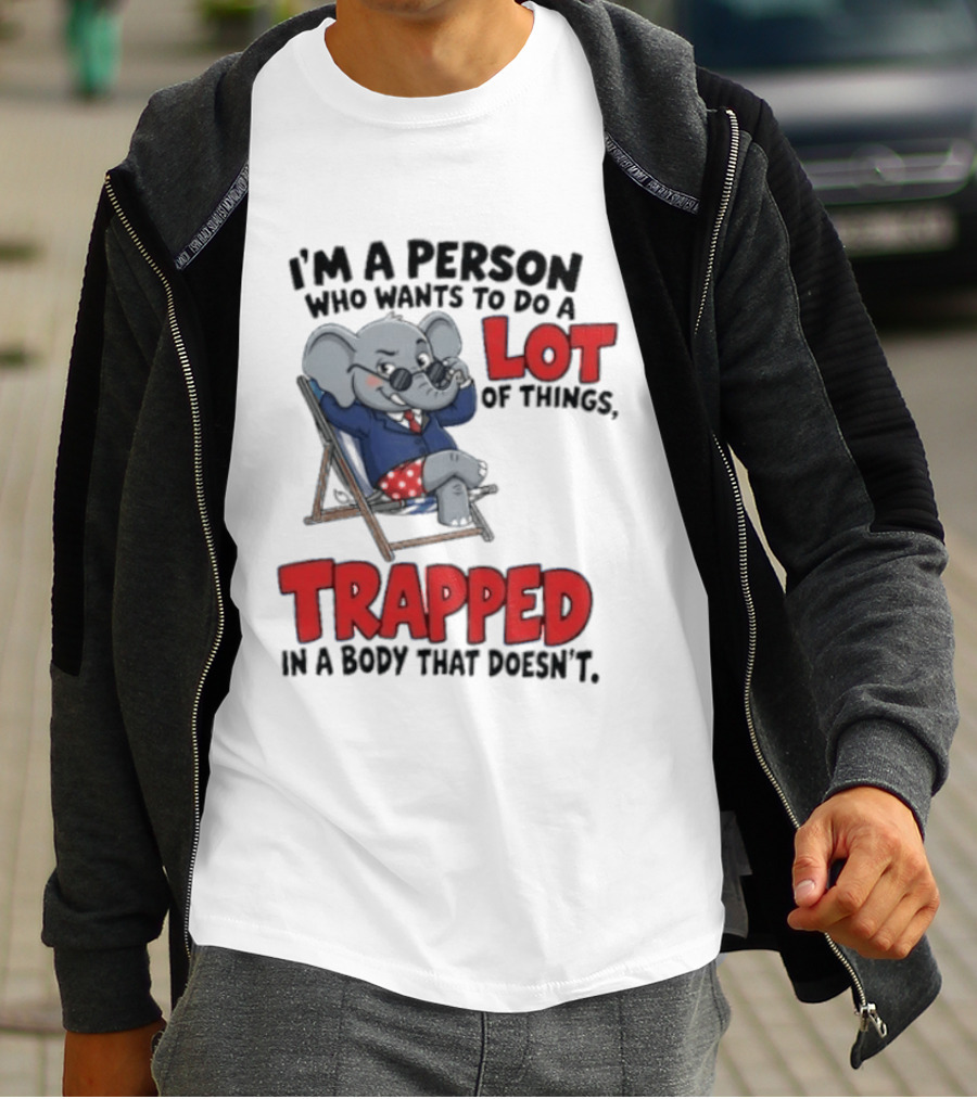 I'm A Person Who Wants To Do A Lot Of Things Trapped In A Body That Doesn't T-Shirt