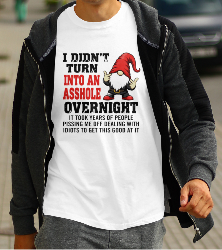 I Didn't Turn Into An Asshole Overnight Gnome Middle Finger Humor T-Shirt